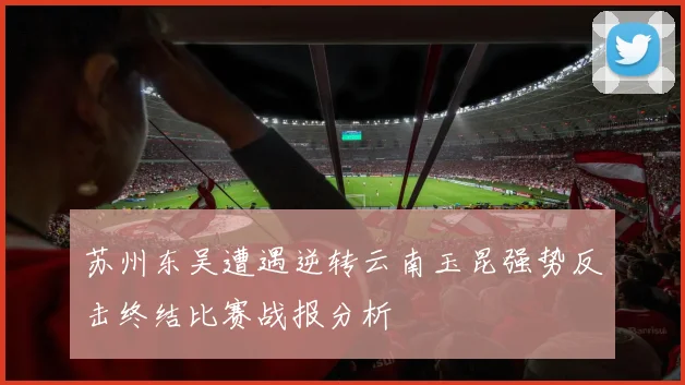 苏州东吴遭遇逆转云南玉昆强势反击终结比赛战报分析