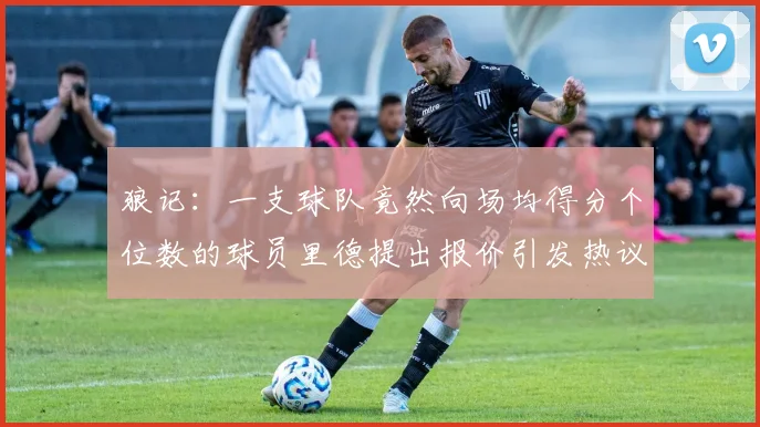 狼记:一支球队竟然向场均得分个位数的球员里德提出报价引发热议